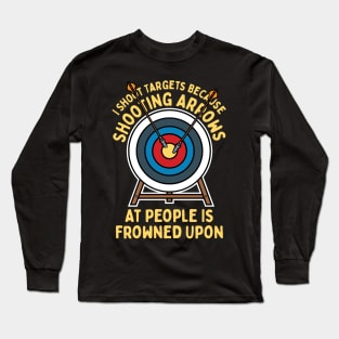 I Shoot Targets Because Shooting Arrows At People Is Frowned Upon Long Sleeve T-Shirt